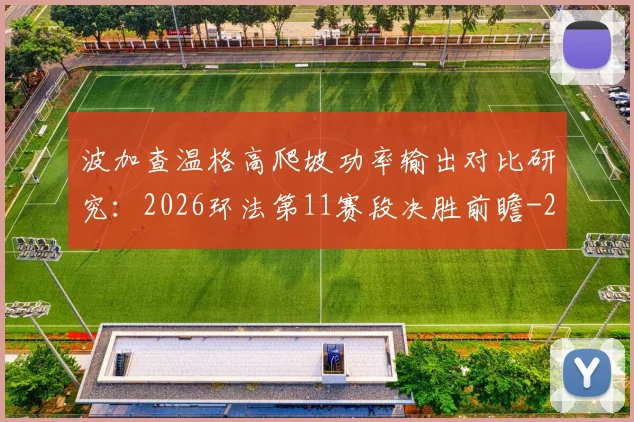 波加查温格高爬坡功率输出对比研究：2026环法第11赛段决胜前瞻