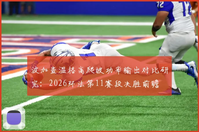 波加查温格高爬坡功率输出对比研究：2026环法第11赛段决胜前瞻