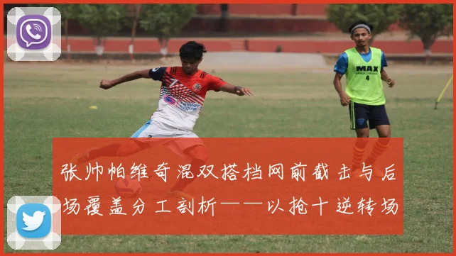 张帅帕维奇混双搭档网前截击与后场覆盖分工剖析——以抢十逆转场景为例