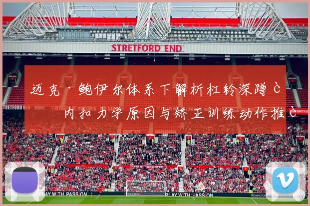 迈克·鲍伊尔体系下解析杠铃深蹲膝内扣力学原因与矫正训练动作推荐